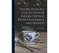 Laura E Start The McDougall Collection of Indian Textiles From Guate (Tascabile)