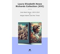Laura Elizabeth Howe Richards Collection (XVI): Julia Ward Abigail Adams Times