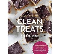 Clean Treats for Everyone: Healthy Desserts and Snacks Made with Simple, Real Food Ingredients