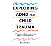 Laura Hanbury Exploring ADHD and Child Trauma (Tascabile)