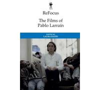 Laura Hatry ReFocus: The Films of Pablo Larraín (Tascabile)