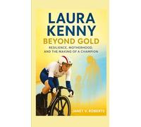 Laura Kenny: Beyond Gold - Resilience, Motherhood, and the Making of a Champion
