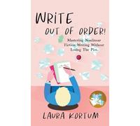 Laura Kortum Write out of Order Mastering Nonlinear Fiction Writing (Tascabile)