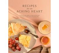 Recipes for an Aching Heart: Healthy & Easy Meals to Help You Heal from Grief,
