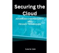 Laura Lee Securing the Cloud Advanced Cybersecurity and Privacy Tech (Tascabile)