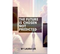 Laura Lee The Future Is Chosen Not Predicted (Tascabile)