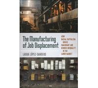 Laura López-Sanders The Manufacturing of Job Displacement (Tascabile)