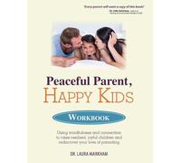 Peaceful Parent, Happy Kids Workbook: Using Mindfulness and Connection to Raise Resilient, Joyful Children and Rediscover Your Love of Parenting