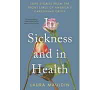 In Sickness and in Health: Love Stories from the Front Lines of America's Caregiving Crisis