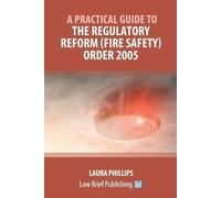 Laura Phillips A Practical Guide to the Regulatory Reform (Fire Safe (Tascabile)