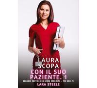 Laura scopa con il suo Paziente. 1: Romanzo Erotico con Sesso Esplicito - per Adulti: 413