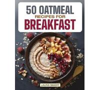 Laura Smart 50 Oatmeal Recipes for Breakfast (Tascabile)