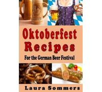Laura Sommers Oktoberfest Recipes for the German Beer Festival (Tascabile)
