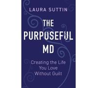 Laura Suttin The Purposeful MD - Creating the Life You Love Without (Tascabile)