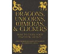 Laura Vanarendonk Baugh Dragons, Unicorns, Chimeras, and Clickers (Tascabile)