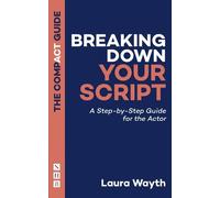 Laura Wayth Breaking Down Your Script: The Compact Guide (Tascabile)
