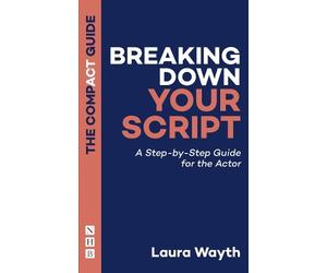 Laura Wayth Breaking Down Your Script: The Compact Guide (Tascabile)