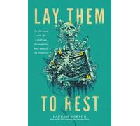 Lay Them to Rest: On the Road With the Cold Case Investigators Who Identify the Nameless