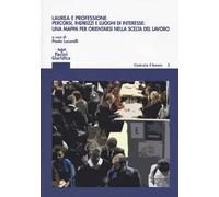 Laurea e professione. Percorsi indirizzi e luoghi di interesse: una mappa per orientarsi nella scelta del lavoro