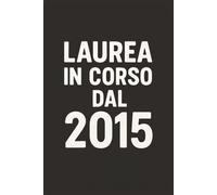 Laurea in corso dal 2015 | Quaderno a Righe per un Collega, Amico, Amica, Studente Universitario | Idea Regalo da Ufficio, Università: regalo sarcastico, divertente studente