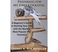 Laurel A Rockefeller Preparing For My First Cockatiel (Tascabile)