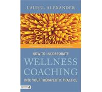 Laurel Alexande How to Incorporate Wellness Coaching into Your Thera (Tascabile)