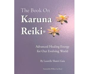 Laurelle Shanti Gaia William Lee Rand The Book on Karuna Reiki (Tascabile)