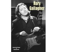 Rory Gallagher - The Later Years by Lauren Alex O'Hagan