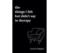 Lauren Delgado The Things I Felt but Didn't Say in Therapy (Tascabile)