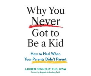 Lauren Dennelly Stephanie M Kriesberg Why You Never Got to Be a Kid (Tascabile)