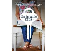 Unshakable Kids: Three Keys to Raising Spiritually Strong and Emotionally Healthy Children