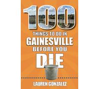 Lauren Gonzalez 100 Things to Do in Gainesville Before You Die (Tascabile)