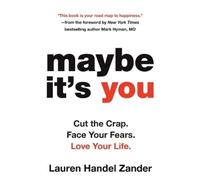 Maybe It's You: Cut the Crap, Face Your Fears, Love Your Life
