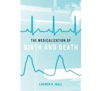 Lauren K. Hall The Medicalization of Birth and Death (Copertina rigida)
