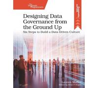Designing Data Governance from the Ground Up: Six Steps to Build a Data-Driven