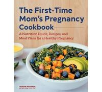 Lauren Manaker MS, RDN, LDN, C The First-Time Mom's Pregnancy Cookb (Tascabile)