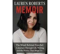LAUREN ROBERTS MEMOIR: The Mind Behind Fearful: A Journey Through Life, Writing, and the Stories That Shape Us