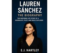 Lauren Sánchez: A Biography: The Inspiring Life Story of a Journalist, Pilot, and Space Explorer