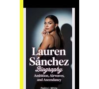 Lauren Sánchez BIOGRAPHY Ambition, Airwaves, and Ascendancy