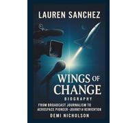 LAUREN SANCHEZ BIOGRAPHY : WINGS OF CHANGE: From Broadcast Journalism to Aerospace pioneer - A Journey of Reinvention