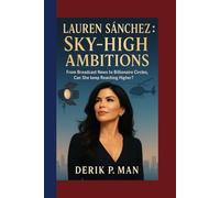 Lauren Sánchez: Sky-High Ambitions: From Broadcast News to Billionaire Circles, Can She Keep Reaching Higher?