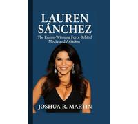 LAUREN SÁNCHEZ: The Emmy- Winning Force Behind Media and Aviation