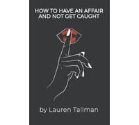 Lauren Tallman How To Have An Affair And Not Get Caught (Tascabile)