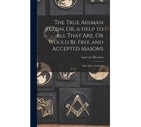 Laurence Dermot The True Ahiman Rezon, Or, a Help to All That (Copertina rigida)