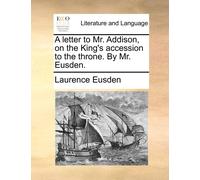 Laurence Eusden A Letter to Mr. Addison, on the King's Accession to (Tascabile)