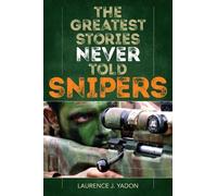 Laurence J. Yadon The Greatest Stories Never Told: Snipers (Tascabile)