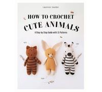 Laurence Jourdan How to Crochet Cute Animals (Tascabile)