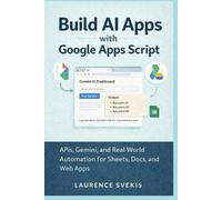 Laurence Lars Svekis Build AI Apps with Google Apps Script (Tascabile)