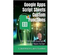 Laurence Lars Svekis Google Sheets Custom Functions with Apps Script (Tascabile)