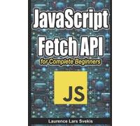 Laurence Lars Svekis JavaScript Fetch API for Complete Beginners (Tascabile)